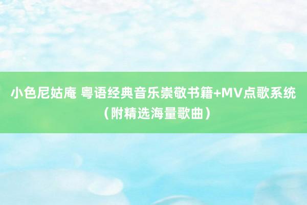 小色尼姑庵 粤语经典音乐崇敬书籍+MV点歌系统(附精选海量歌曲)